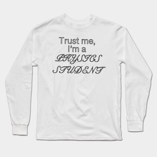 Trust me, I’m a physics student Long Sleeve T-Shirt